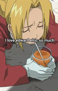 an anime character holding a cup with the caption i love edward elric so much