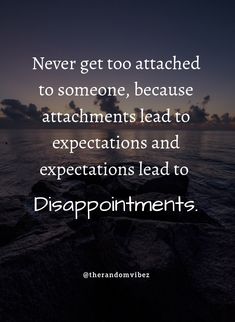 the quote never get too attached to someone, because attachments lead to expectations and expectations lead to disappointmentpointments