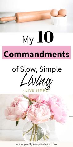 pink flowers in a vase with the words my 10 commandments of slow, simple living