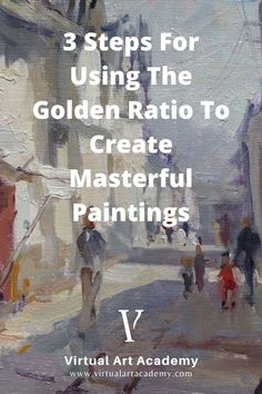 a painting with the title 3 steps for using the golden ratio to create masterful paintings