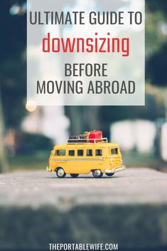 a yellow school bus with the words ultimate guide to downsizing before moving abroad on it