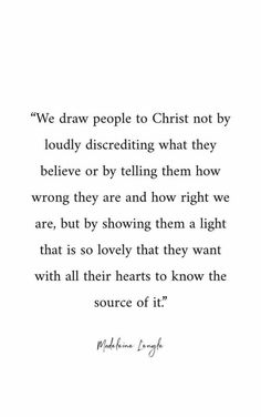 a quote with the words we draw people to christ not by loudly describing what they believe