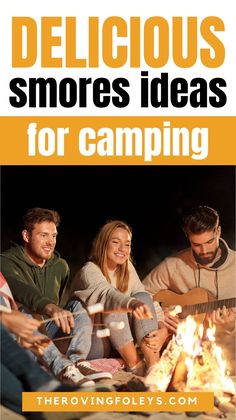 three people sitting around a campfire with the text delicious s'mores ideas for camping