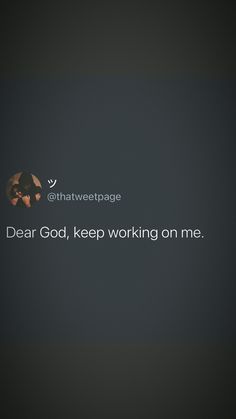 a dark background with the words dear god, keep working on me