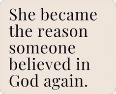 a quote that reads, she came the reason someone belived in god again