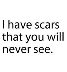 a black and white photo with the words i have scars that you will never see