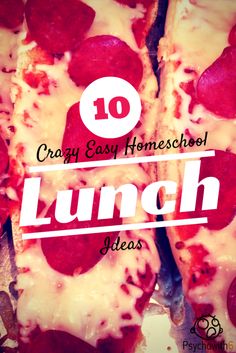 the words 10 crazy easy homeschool lunch ideas are overlaid by slices of pepperoni pizza