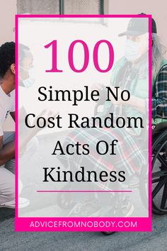 a man in a wheel chair with the words, 100 simple no cost random acts of kindness