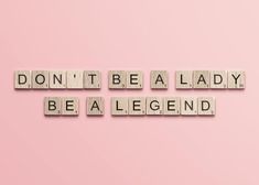 scrabble type letters spelling don't be a lady, be a legend