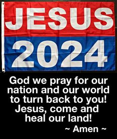 a red white and blue banner with the words jesus 2024 on it that says, god we pray for our nation and our world to turn back to you jesus come and heal