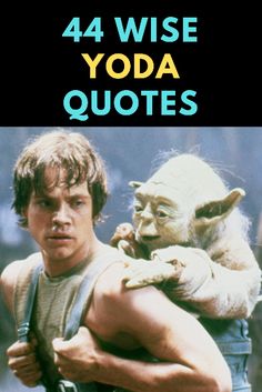 an image of yoda and the child in star wars with caption that reads, 44 wise yoda quotes