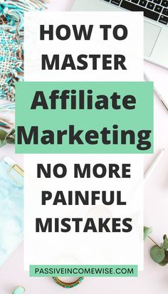 the words how to master affiliate marketing no more painful mistakes on top of a desk