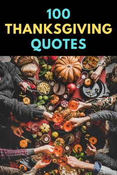 people holding hands over a table full of food and the words, 100 thanksgiving quotes