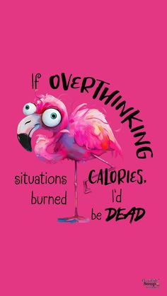 a pink flamingo with the words if overthiking situation burned, i'd be dead