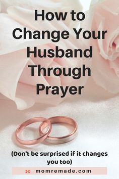 two wedding rings sitting on top of a pink rose with the words how to change your husband through prayer