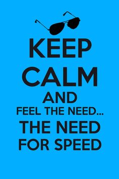 a blue poster with the words keep calm and feel the need for speed on it