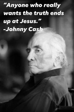 an old man with a quote on it saying anyone who really wants the truth ends up at jesus, johnny cash