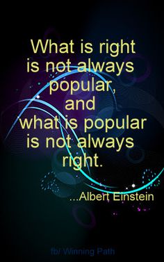 albert einstein quote about what is right and not always popular and what's popular is not always right