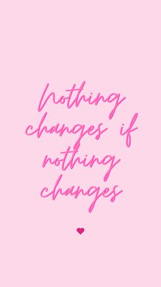 a pink background with the words nothing changes if nothing changes written in cursive writing