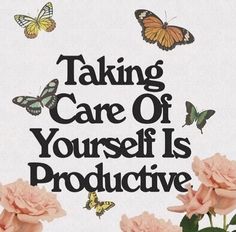 the words taking care of yourself is productive on a white background with pink roses and butterflies