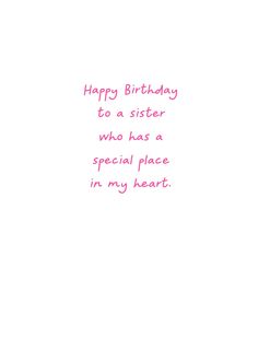 a birthday card with the words happy birthday to a sister who has a special place in my heart