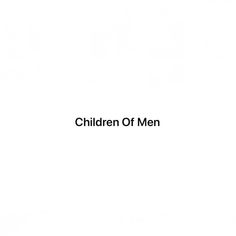 the words children of men written in black on a white background