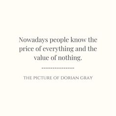 a quote that reads nowadays people know the price of everything and the value of nothing