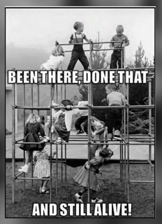 children are climbing up and down a metal structure with the caption, been there, one that and still alive