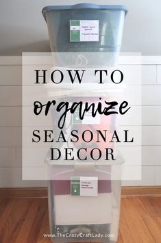 three plastic containers stacked on top of each other with the words how to organize seasonal decor