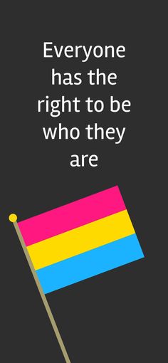 an image of a flag with the words everyone has the right to be who they are