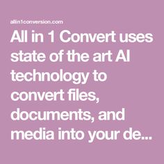 the text all in 1 convert uses state of the art technology to convert files, documents, and media into your de