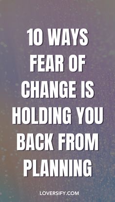 the words 10 ways fear of change is holding you back from planning