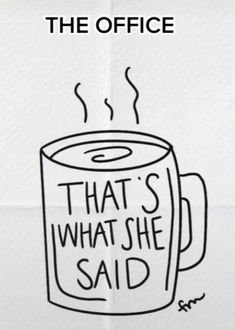 a coffee cup with the words that's what she said written on it in black ink