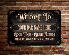 a brick wall with a sign on it that says welcome to your bar name here good times great friends where everybody gets a second shot