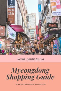 people walking down a street in the city with text overlay that reads seoul, south korea myeondong shopping guide