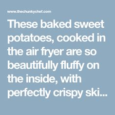 the words, these baked sweet potatoes, cooked in the air fryer are so beautifully fluffy on the inside, with perfectly crispy skii