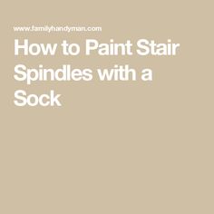 the words how to paint stair spindles with a sock in white on a beige background