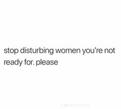 a white background with the words stop disturbing women you're not ready for please