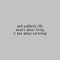 a black and white photo with the words and suddenly life was't about living it was about surviving