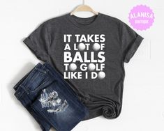 it takes a lot of balls to golf like i do t - shirt and jeans