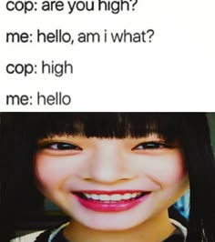 a girl with long black hair and blue eyes smiles at the camera while holding up a sign that says cop are you high? me hello, am i what?