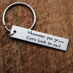 a keychain that says, whenever you go come back to me on it