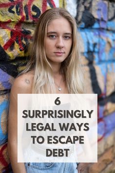 a woman standing in front of a graffiti wall with the words 6 surprising legal ways to escape debt