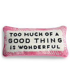 a pink and white pillow that says, too much of a good thing is wonderful