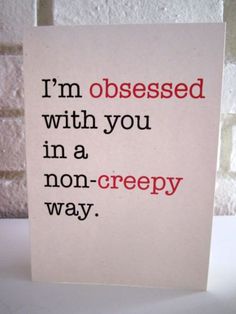 a card that says i'm obsessed with you in a non - creepy way