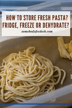 how to store fresh pasta? frige, freeze or dehydraate