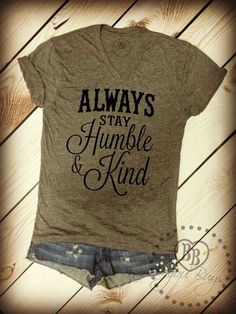 Always Stay Humble and Kind - Design on Tri-blend Gray V-Neck Tee Shirt - Unisex Sizes S-XL. Always Stay Humble And Kind, Lyric Shirts, Mama Design, Gray Crewneck, Fur Mama, Novelty Shirts, Stay Humble, Vinyl Shirts, Grey Crewneck