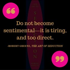 robert greene quote about seduction and the art of seduction - do not become sentimentally it is trying, and too direct