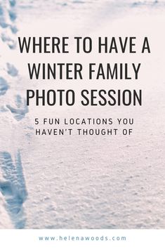 the words where to have a winter family photo session 5 fun locations you haven't thought of