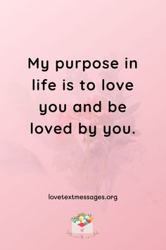 a pink background with the words, my purpose in life is to love you and be loved by you